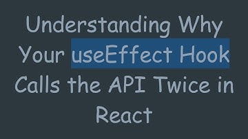 Understanding Why Your useEffect Hook Calls the API Twice in React