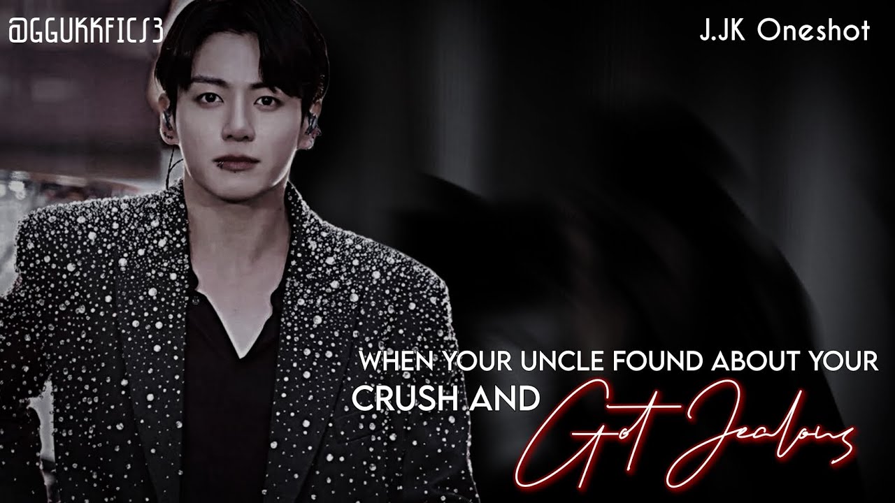 [Jungkook FF] When Your Uncle Found About Your Crush And Got Jealous| 1/2 | @ggukkfics3 #btsff #bts 