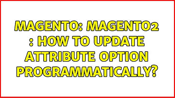 Magento: Magento2 : How to update attribute option programmatically? (5 Solutions!!)