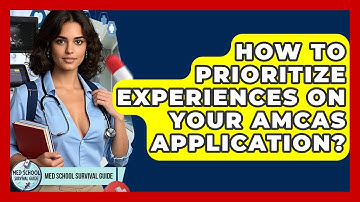 How To Prioritize Experiences On Your AMCAS Application? - Med School Survival Guide
