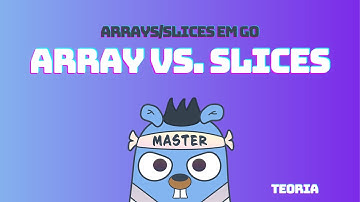 Array vs. Slices - Teoria | DSA em GoLang #13