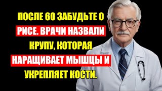 Врач Бьёт Тревогу: После 60 Забудьте Про Рис! Эта Крупа Восстановит Мышцы И Кости.