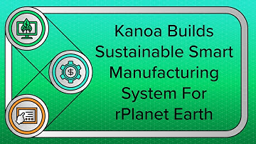 Kanoa Builds Sustainable Smart Manufacturing System For rPlanet Earth