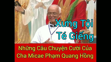 Xưng Tội Té Giếng...! Những Câu Chuyện Cười Té Ghế Của Cha Micae Phạm Quang Hồng