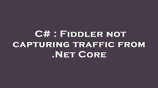 C# : Fiddler not capturing traffic from .Net Core