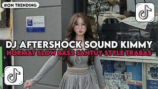 DJ AFTERSHOCK SOUND KIMMY HORMAT SLOW BASS SANTUY STYLE TRABAS VIRAL TIKTOK TERBARU 2026