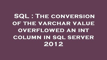 SQL : The conversion of the varchar value overflowed an int column in sql server 2012