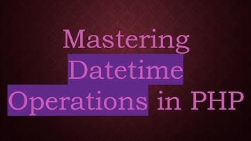 Mastering Datetime Operations in PHP