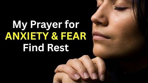 Prayer for Anxiety and Fear - Find Rest in God