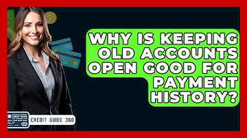 Why Is Keeping Old Accounts Open Good For Payment History? - CreditGuide360.com