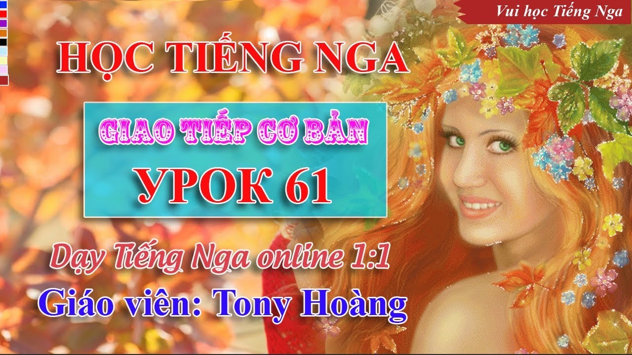 Bài 61: Tiếng Nga giao tiếp đời sống (Rose) | Thầy Hoàng dạy Tiếng Nga online 1:1