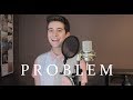 Ariana Grande Problem ft. Iggy Azalea Cover