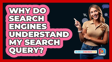 Why Do Search Engines Understand My Search Query? - SearchEnginesHub.com