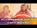 Без смирения не получим у Бога просимое. Священник Игорь Сильченков