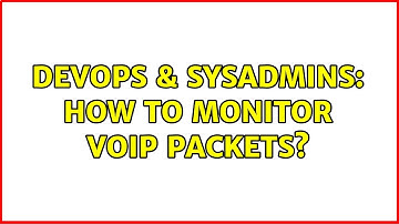 DevOps & SysAdmins: How to monitor VOIP packets? (3 Solutions!!)
