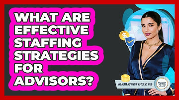 What Are Effective Staffing Strategies For Advisors? - Wealth Advisor Success Hub