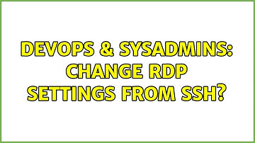 DevOps & SysAdmins: Change RDP settings from SSH?