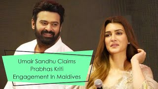 Umair Sandhu Claims Prabhas Kriti Engagement In Maldives