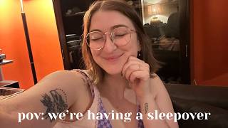 pov: were having a sleepover