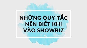 NHỮNG QUY TẮC CẦN BIẾT TRƯỚC KHI BƯỚC VÀO SHOWBIZ