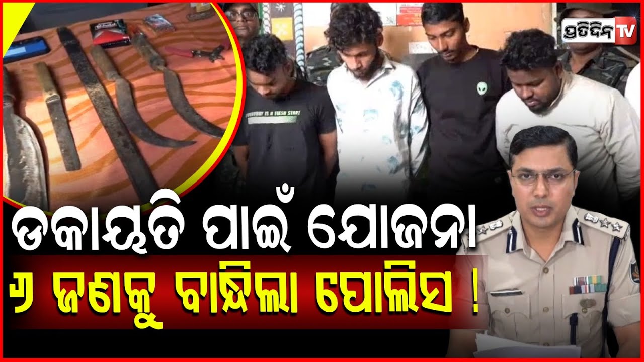 ଡକାୟତି ପାଇଁ କରୁଥିଲେ ଯୋଜନା ,୬ ଜଣ ଲୁଟେରାକୁ ବାନ୍ଧିଲା ପୋଲିସ ! lootera gang arrested in Bhubaneswar