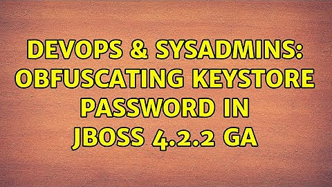 DevOps & SysAdmins: obfuscating keystore password in JBoss 4.2.2 GA