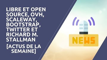 [Actus de la semaine] Libre et Open Source, OVH, Scaleway, Bootstrap, Twitter et Richard M. Stallman
