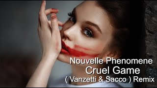 Nouvelle Phenomene  - Cruel Game ( Vanzetti & Sacco ) Remix / refresh -2023