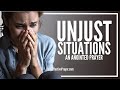 Prayer For When You’ve Been Unfairly &amp; Unjustly Treated | Prayer For Unjust Situations
