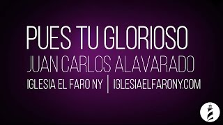 Video thumbnail of "Pues tu Glorioso eres Senor - Juan Carlos Alvarado LETRA LYRICS"