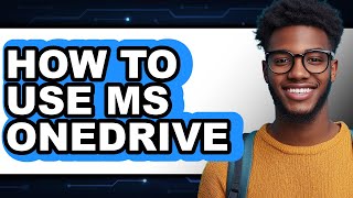 How to Use Ms Onedrive - Easy Guide