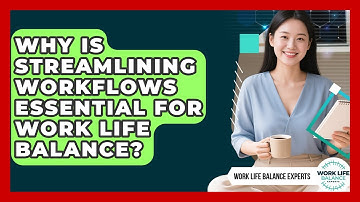 Why Is Streamlining Workflows Essential For Work Life Balance? - Work Life Balance Experts