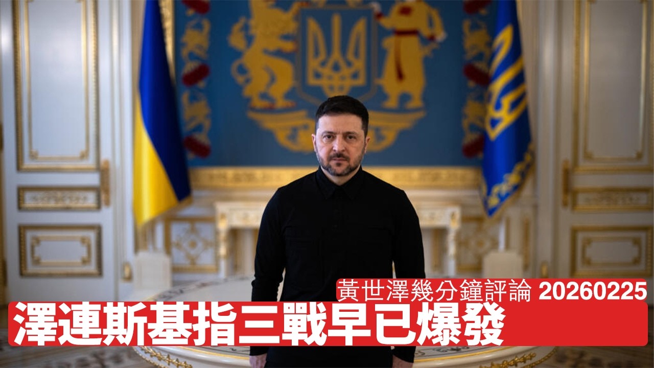 Zelensky指三戰早就爆發 其實對照二戰嘅話 呢個講法係正確 實際係2014年就已經爆發三戰 黃世澤幾分鐘評論 2026年2月25日