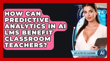How Can Predictive Analytics In AI LMS Benefit Classroom Teachers? - Safe AI for The Classroom