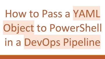 How to Pass a YAML Object to PowerShell in a DevOps Pipeline
