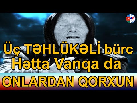 Üç TƏHLÜKƏLİ bürc – Hətta Vanqa da onlardan qorxurdu