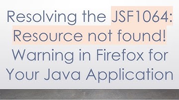 Resolving the JSF1064: Resource not found! Warning in Firefox for Your Java Application