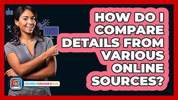How Do I Compare Details From Various Online Sources?