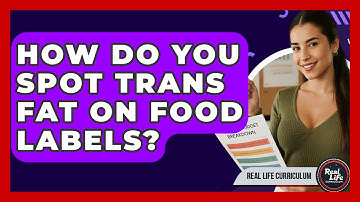 How Do You Spot Trans Fat On Food Labels? - Real Life Curriculum