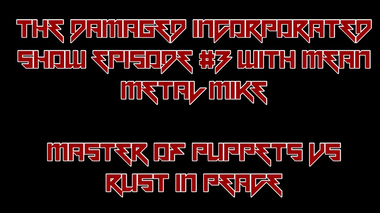 The Damaged Incorporated Show 5 Master Of Puppets vs Rust In Peace