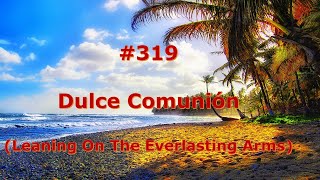 Video thumbnail of "#319 - Dulce Comunión - Himnario Bautista - Leaning On The Everlasting Arms"