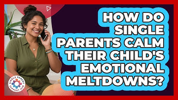 How Do Single Parents Calm Their Child