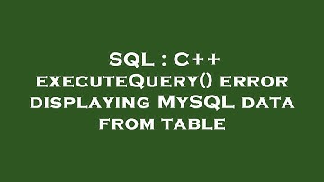 SQL : C++ executeQuery() error displaying MySQL data from table