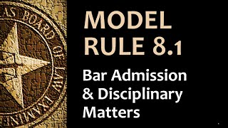Model Rule 8.1 - Bar Admission & Disciplinary Matters