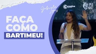 FAÇA COMO BARTIMEU! - Gabriela Lopes #Pregação