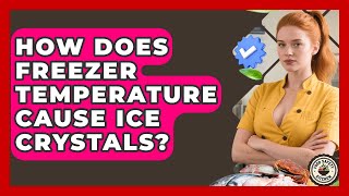 How Does Freezer Temperature Cause Ice Crystals? - Food Safety Kitchen