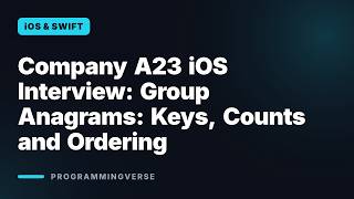 Company A23 iOS Interview: Group Anagrams: Keys, Counts and Ordering | Full Interview Explained