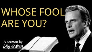 Whose Fool Are You? - Billy Graham | Billy Graham Sermon