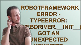 RobotFramework error - TypeError: WebDriver.__init__() got an unexpected keyword argument 'servic...