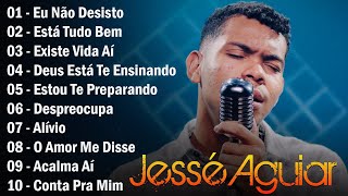 JESSÉ AGUIAR - As melhores Músicas gospel mais tocadas 2022 - LISTA ATUALIZADA